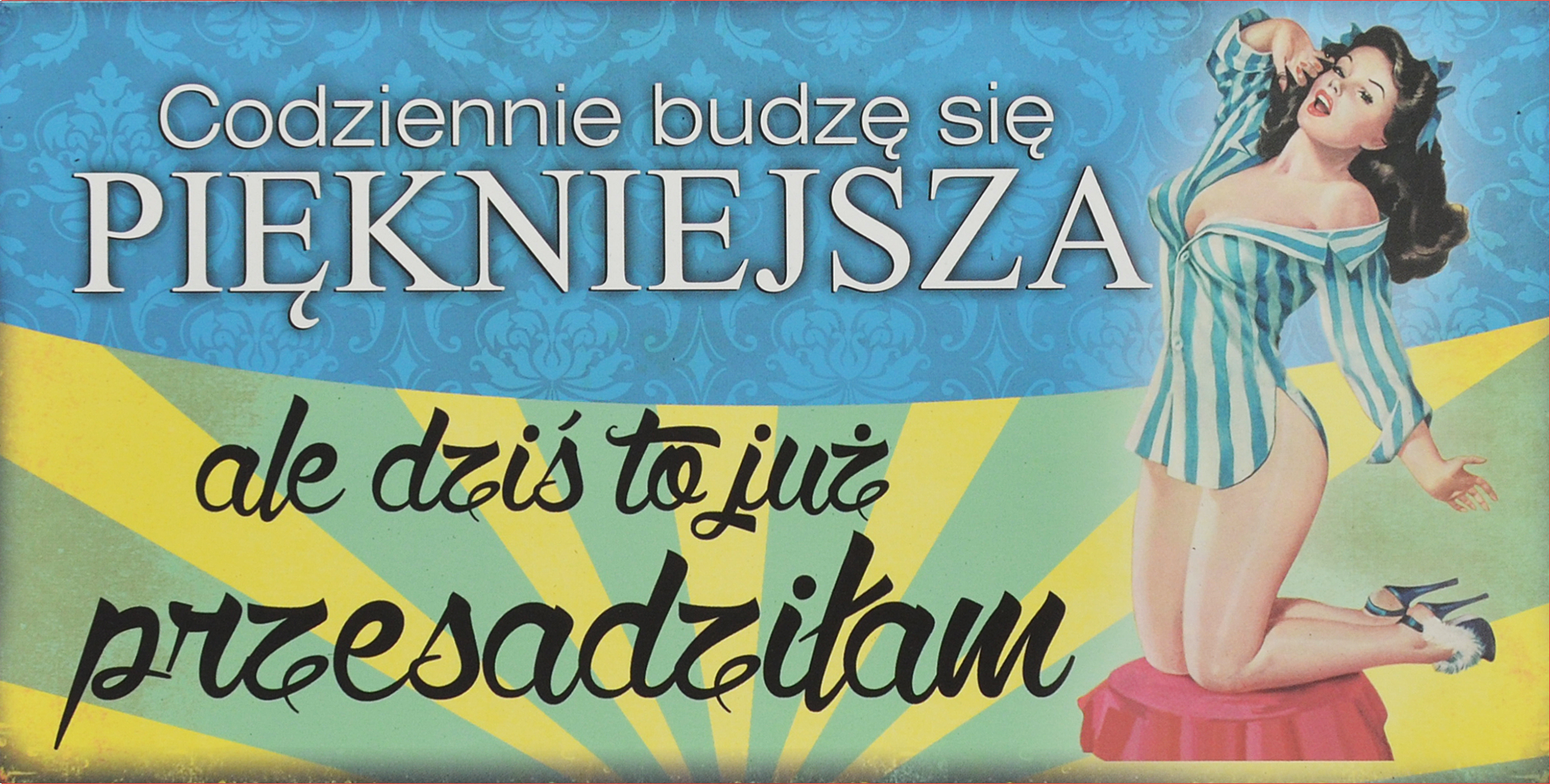 Oznaczenie "Codziennie budzę się piękniejsza, ale dziś to już przesadziłam" 10 x 19,5 Retro