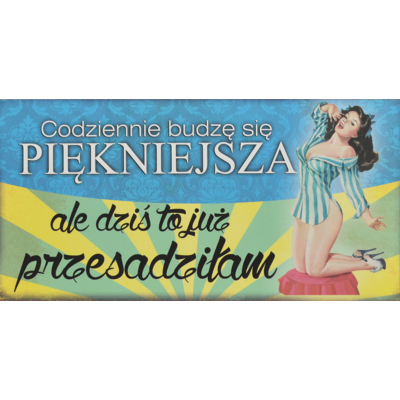 Oznaczenie "Codziennie budzę się piękniejsza, ale dziś to już przesadziłam" 10 x 19,5 Retro